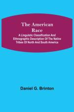 American Race; A Linguistic Classification and Ethnographic Description of the Native Tribes of North and South America af Daniel G Brinton