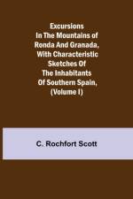 Excursions in the mountains of Ronda and Granada, with characteristic sketches of the inhabitants of southern Spain, (Volume I) af C Rochfort Scott