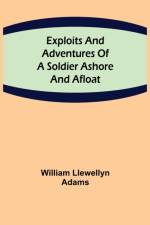 Exploits and Adventures of a Soldier Ashore and Afloat af William Llewellyn Adams
