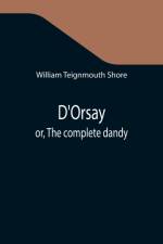 D'Orsay; or, The complete dandy af William Teignmouth Shore