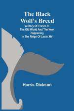 Black Wolf's Breed; A Story of France in the Old World and the New, happening in the Reign of Louis XIV af Harris Dickson