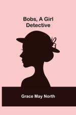 Bobs, a Girl Detective af Grace May North