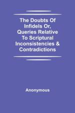 Doubts Of Infidels Or, Queries Relative To Scriptural Inconsistencies & Contradictions af Anonymous