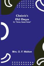 Christie's Old Organ; Or, Home, Sweet Home af Mrs O F Walton