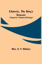 Christie, the King's Servant; A Sequel to Christie's Old Organ af Mrs O F Walton