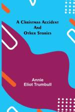 Christmas Accident and Other Stories af Annie Eliot Trumbull