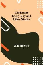 Christmas Every Day and Other Stories af W D Howells
