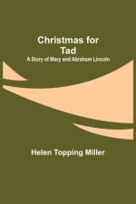 Christmas for Tad; A Story of Mary and Abraham Lincoln af Helen Topping Miller