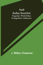 And Judas Iscariot; Together with other evangelistic addresses af J Wilbur Chapman