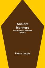 Ancient Manners; Also Known As Aphrodite (Book-I) af Pierre Louÿ