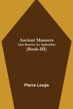 Ancient Manners; Also Known As Aphrodite (Book-III) af Pierre Louÿ