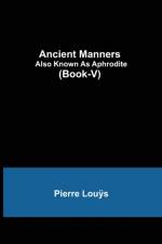 Ancient Manners; Also Known As Aphrodite (Book-V) af Pierre Louÿ