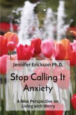 Stop Calling It Anxiety af Jennifer Erickson