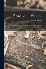 Bamboo Work; Comprising the Construction of Furniture, Household Fitments, and Other Articles in Bamboo af PAUL N. PA HASLUCK