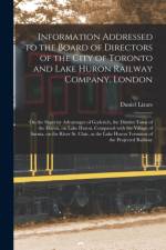 Information Addressed to the Board of Directors of the City of Toronto and Lake Huron Railway Company, London [microform] af Daniel