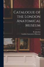Catalogue of the London Anatomical Museum af R. J JORDAN