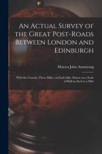 Actual Survey of the Great Post-roads Between London and Edinburgh af Mostyn John Armstrong