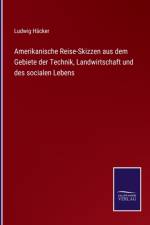 Amerikanische Reise-Skizzen aus dem Gebiete der Technik, Landwirtschaft und des socialen Lebens af Ludwig Hacker