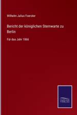 Bericht der koeniglichen Sternwarte zu Berlin af Wilhelm Julius Foerster
