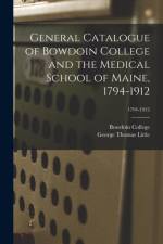 General Catalogue of Bowdoin College and the Medical School of Maine, 1794-1912; 1794-1912 af Bowdoin College