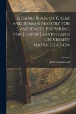 Hand Book of Greek and Roman History for Candidates Preparing for Junior Leaving and University Matriculation [microform] af James Macdonald