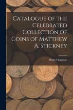 Catalogue of the Celebrated Collection of Coins of Matthew A. Stickney af Henry Chapman