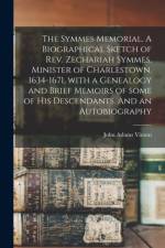 Symmes Memorial. A Biographical Sketch of Rev. Zechariah Symmes, Minister of Charlestown, 1634-1671, With a Genealogy and Brief Memoirs of Some of His Descendants. And an Autobiography af John Adams 1801-1877 Vinton
