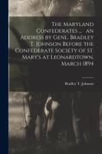 Maryland Confederates ... an Address by Genl. Bradley T. Johnson Before the Confederate Society of St. Mary's at Leonardtown, March 1894 af Bradley T. Johnson