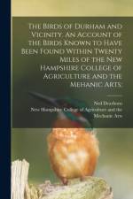 Birds of Durham and Vicinity. An Account of the Birds Known to Have Been Found Within Twenty Miles of the New Hampshire College of Agriculture and the Mehanic Arts; af Ned Dearborn