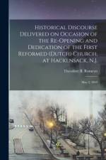 Historical Discourse Delivered on Occasion of the Re-opening and Dedication of the First Reformed (Dutch) Church, at Hackensack, N.J. af Theodore B. Romeyn