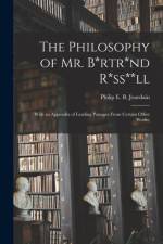 Philosophy of Mr. B*rtr*nd R*ss**ll; With an Appendix of Leading Passages From Certain Other Works; af Philip E. Jourdain