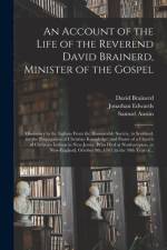Account of the Life of the Reverend David Brainerd, Minister of the Gospel; Missionary to the Indians From the Honourable Society, in Scotland, for the Propagation of Christian Knowledge; and Pastor of a Church of Christian Indians in New-Jersey.... af David 1718-1747 Brainerd