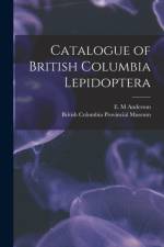 Catalogue of British Columbia Lepidoptera [microform] af E. M ANDERSON
