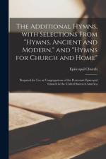 Additional Hymns, With Selections From Hymns, Ancient and Modern, and Hymns for Church and Home af Episcopal Church