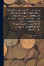 Historical Collection of Modern Silver Coins and Medals Formed by Ludwig Dreier, Esq., Member of the American Numismatic and Arch. Society of New York. [05/06/1891] af Edward Frossard