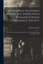 Address Delivered Before the Springfield Washingtonian Temperance Society af Abraham 1809-1865 Lincoln