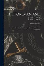Foreman and His Job [microform]; a Handbook for Foremen and for Leaders of Foremen's Conferences; af Charles R Allen