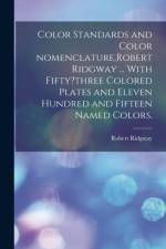 Color Standards and Color Nomenclature, Robert Ridgway ... With Fifty?three Colored Plates and Eleven Hundred and Fifteen Named Colors. af Robert