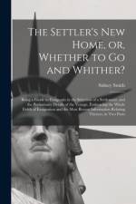 Settler's New Home, or, Whether to Go and Whither? [microform] af Sidney Smith