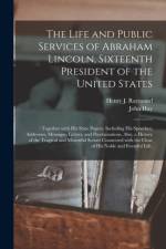 Life and Public Services of Abraham Lincoln, Sixteenth President of the United States; af John 1838-1905 Hay