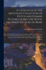 Catalogue of the Matchless Collection of Dutch and Flemish Pictures of His Late Royal Highness the Duke De Berri af CHRISTIE