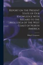 Report on the Present State of Our Knowledge With Regard to the Mollusca of the West Coast of North America af Philip P. Carpenter