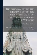 Originality of the Hebrew Text of Ben Sira in the Light of the Vocabulary and the Versions [microform] af William Robert 1882-1951 Taylor