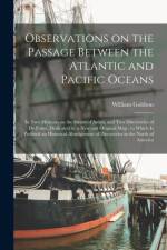 Observations on the Passage Between the Atlantic and Pacific Oceans [microform] af William Goldson
