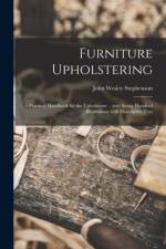 Furniture Upholstering; a Practical Handbook for the Upholsterer .. Over Seven Hundred Illustrations With Descriptive Text af John Wesley 1876- Stephenson