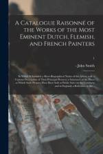 Catalogue Raisonne of the Works of the Most Eminent Dutch, Flemish, and French Painters; in Which is Included a Short Biographical Notice of the Artists, With a Copious Description of Their Principal Pictures; a Statement of the Prices at Which Such...; 1 af -1718 SMITH