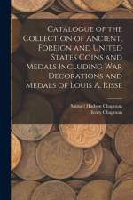 Catalogue of the Collection of Ancient, Foreign and United States Coins and Medals Including War Decorations and Medals of Louis A. Risse af Samuel Hudson Chapman