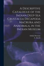 Descriptive Catalogue of the Indian Deep-sea Crustacea Decapoda Macrura and Anaomala, in the Indian Museum af Indian Museum
