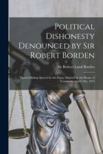 Political Dishonesty Denounced by Sir Robert Borden [microform] af Robert Laird Borden