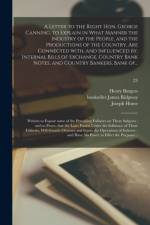 Letter to the Right Hon. George Canning, to Explain in What Manner the Industry of the People, and the Productions of the Country, Are Connected With, and Influenced by, Internal Bills of Exchange, Country Bank Notes, and Country Bankers, Bank Of...; 23 af Henry Burgess